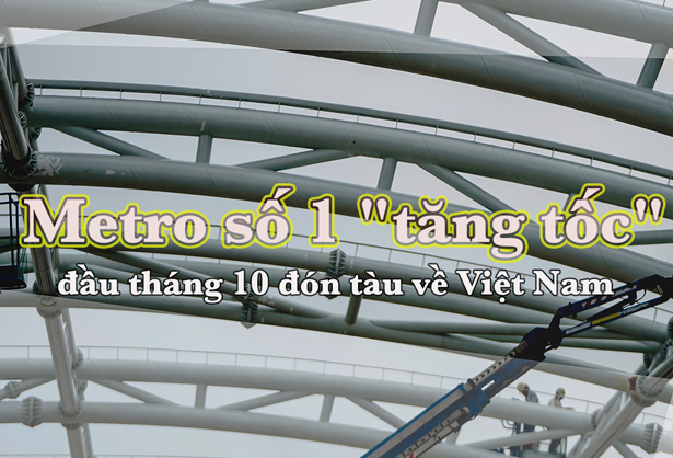 Metro số 1 "tăng tốc", đầu tháng 10 đón tàu về Việt Nam